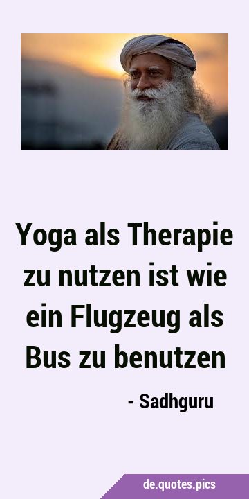 Yoga als Therapie zu nutzen ist wie ein Flugzeug als Bus zu …