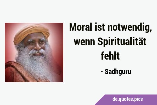 Moral ist notwendig, wenn Spiritualität …
