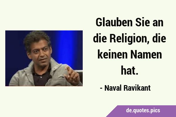 Glauben Sie an die Religion, die keinen Namen …