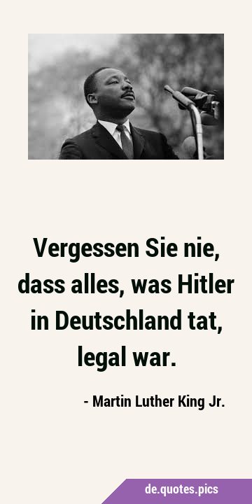 Vergessen Sie nie, dass alles, was Hitler in Deutschland tat, legal …