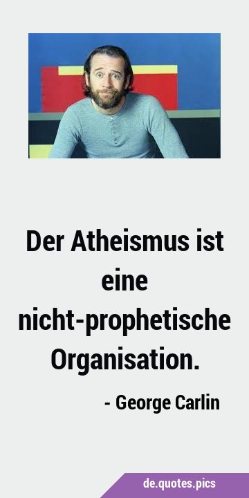 Der Atheismus ist eine nicht-prophetische …