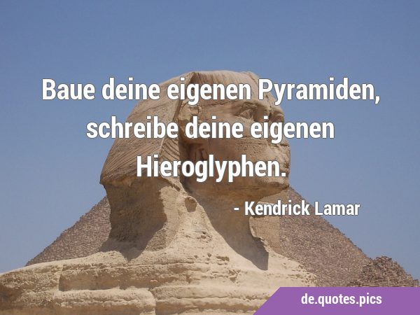 Baue deine eigenen Pyramiden, schreibe deine eigenen …