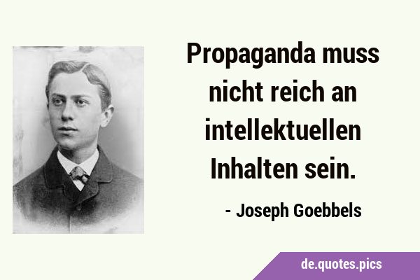 Propaganda muss nicht reich an intellektuellen Inhalten …