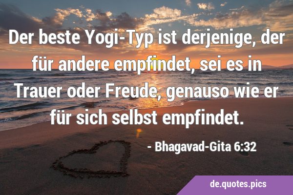 Der beste Yogi-Typ ist derjenige, der für andere empfindet, sei es in Trauer oder Freude, genauso …