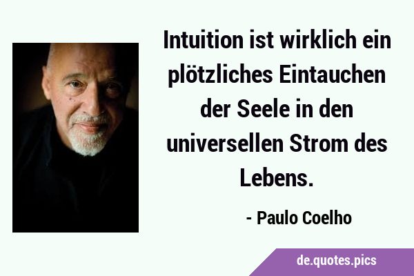 Intuition ist wirklich ein plötzliches Eintauchen der Seele in den universellen Strom des …