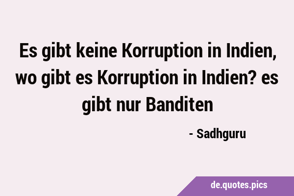 Es gibt keine Korruption in Indien, wo gibt es Korruption in Indien? es gibt nur …